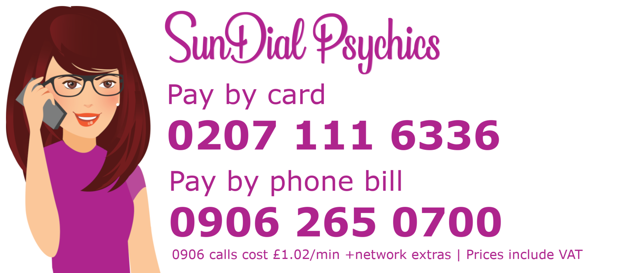 SunDial Psychics. Pay by card 0207 111 6336. Pay by phone bill 0906 265 0700. Calls cost £1.02/min + network extras. Prices include VAT.