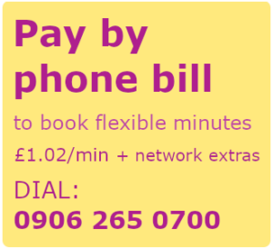 Pay by phone bill to book flexible minutes. £1.02/min + network extras. Dial: 0906 265 0700